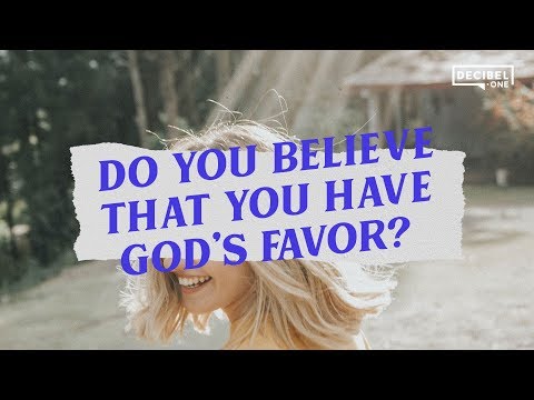 Do you believe that you have God’s favor? 