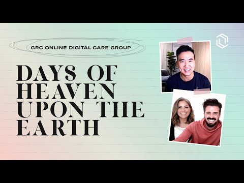 GRC Online Digital Care Group #3: Days of Heaven Upon the Earth