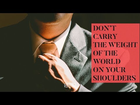 Don’t carry the weight of the world on your shoulders 