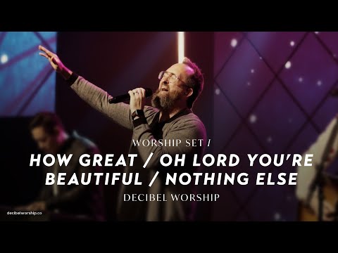 How Great / Oh Lord You’re Beautiful / Nothing Else | Decibel Worship
